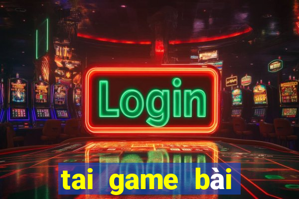 tai game bài đổi thưởng tặng vốn