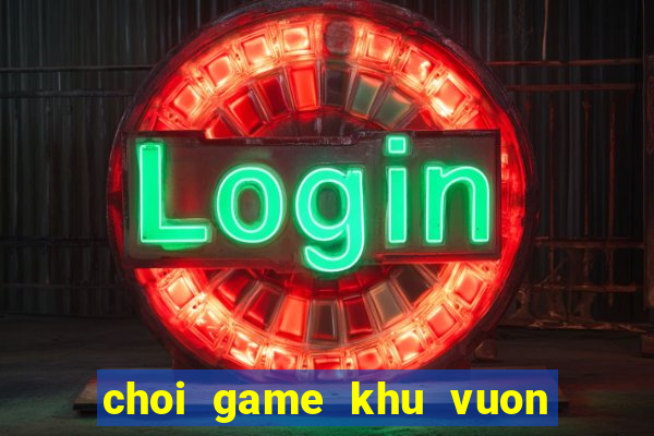 choi game khu vuon tren may 2