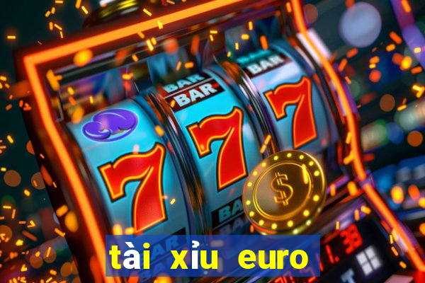 tài xỉu euro hôm nay