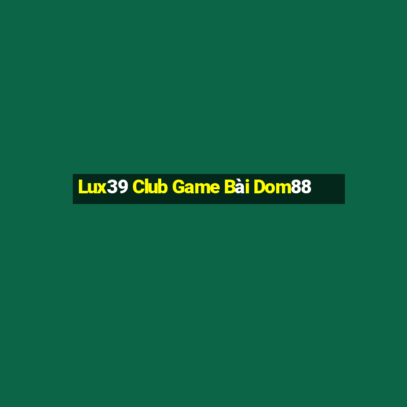 Lux39 Club Game Bài Dom88