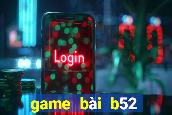 game bài b52 lừa đảo