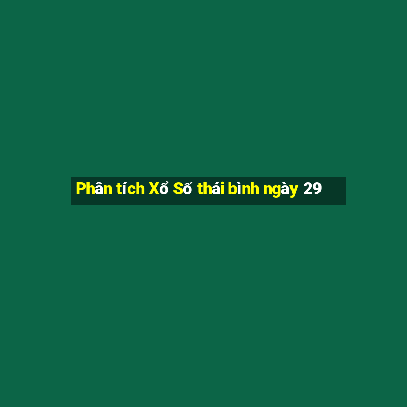 Phân tích Xổ Số thái bình ngày 29