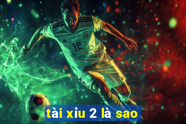 tài xỉu 2 là sao