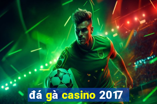 đá gà casino 2017