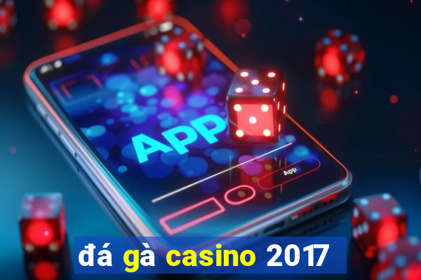 đá gà casino 2017