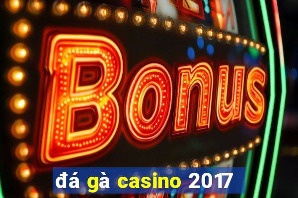 đá gà casino 2017