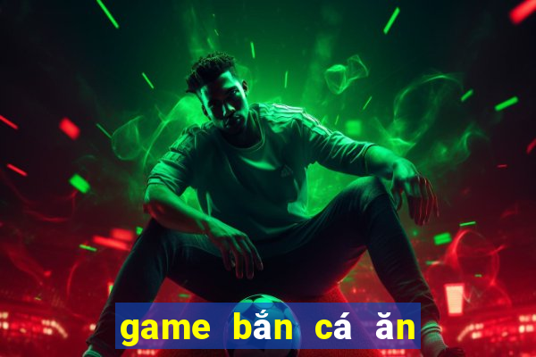 game bắn cá ăn tiền uy tín