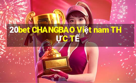 20bet CHANGBAO Việt nam THỰC TẾ