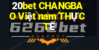 20bet CHANGBAO Việt nam THỰC TẾ