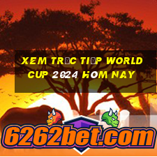 xem trực tiếp world cup 2024 hôm nay