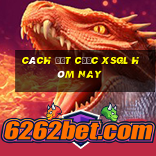 Cách đặt cược XSGL hôm nay