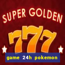 game 24h pokemon chien dau