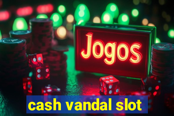 cash vandal slot