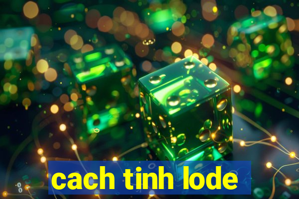 cach tinh lode