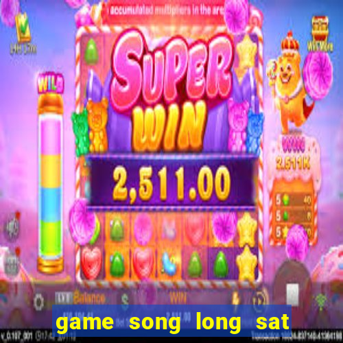 game song long sat thu di bai