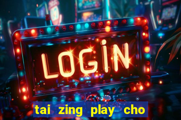 tai zing play cho may tinh