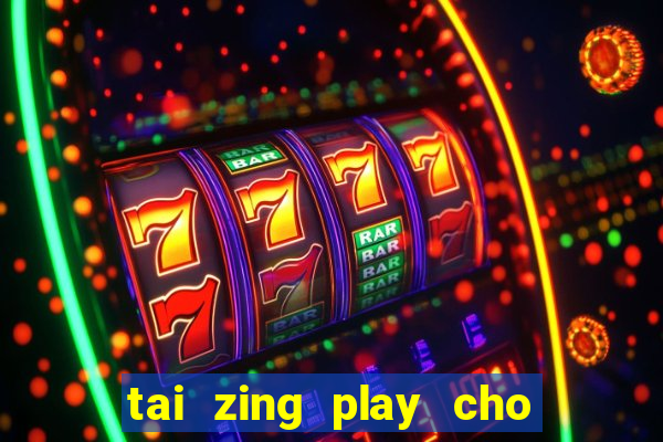 tai zing play cho may tinh