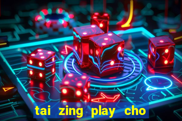 tai zing play cho may tinh