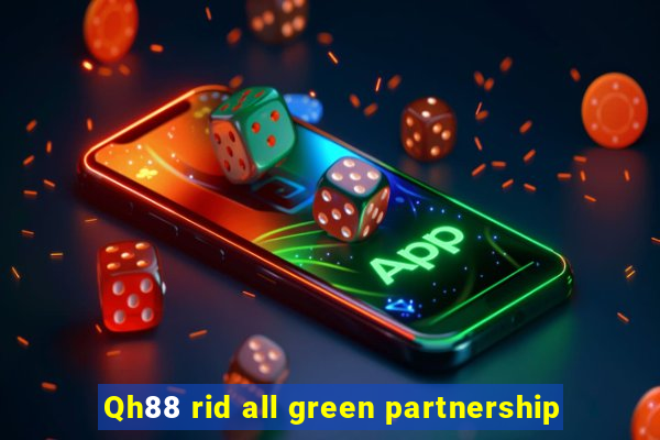 Qh88 rid all green partnership