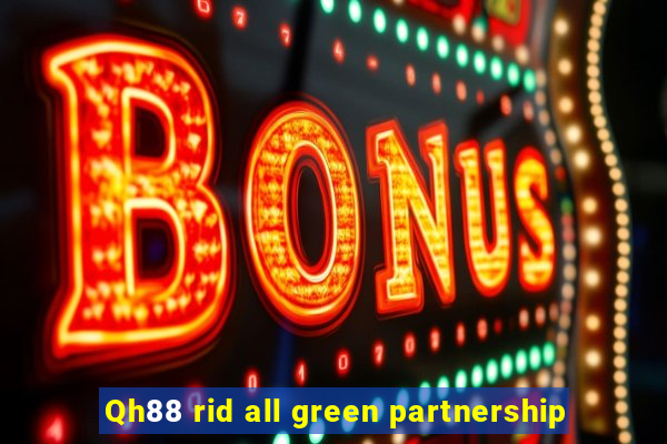 Qh88 rid all green partnership