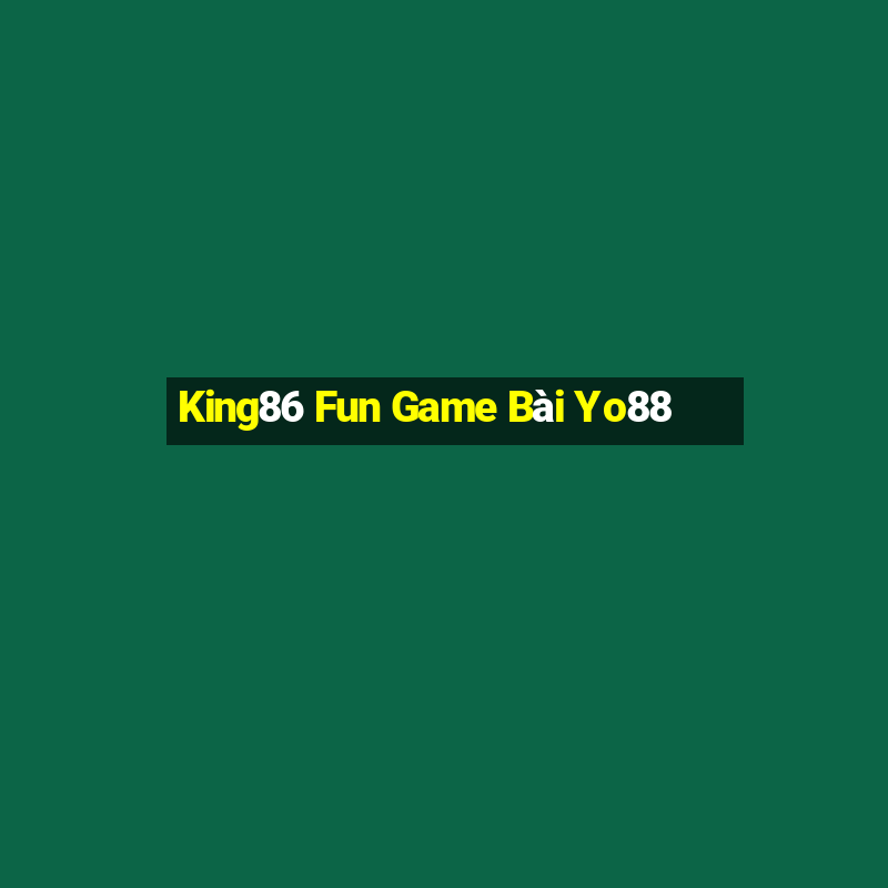 King86 Fun Game Bài Yo88