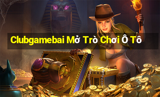 Clubgamebai Mở Trò Chơi Ô Tô