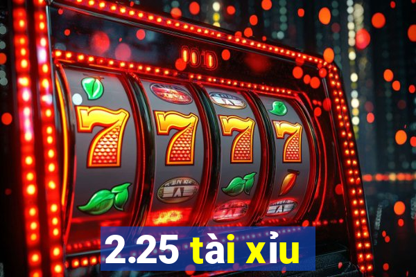 2.25 tài xỉu