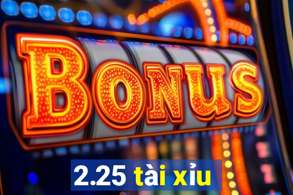 2.25 tài xỉu