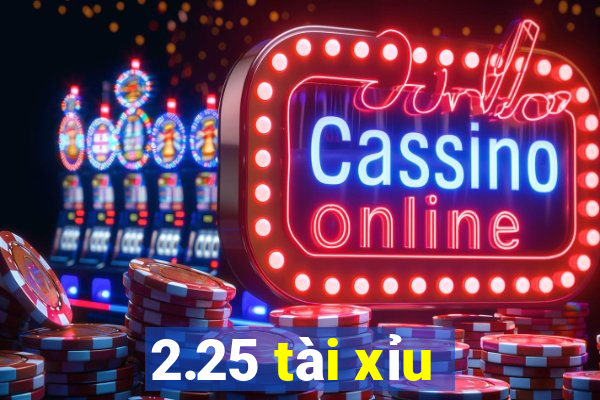 2.25 tài xỉu