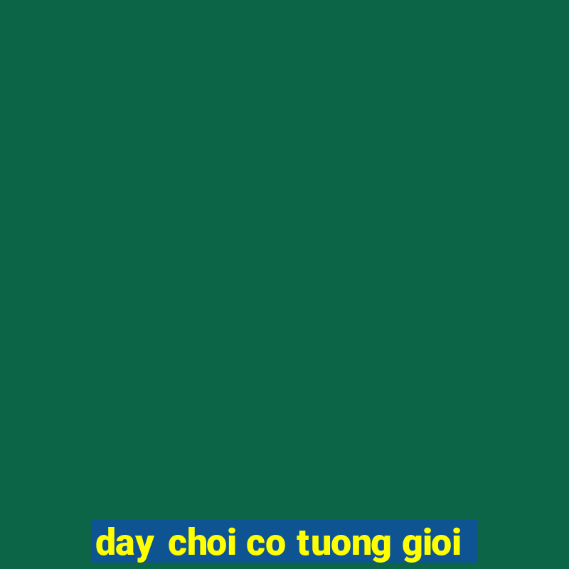 day choi co tuong gioi