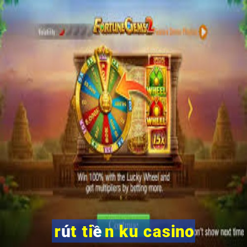 rút tiền ku casino