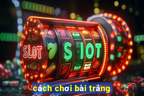 cách chơi bài trắng