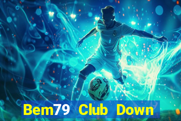 Bem79 Club Down Game Bài Vui