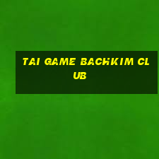 tai game bachkim club