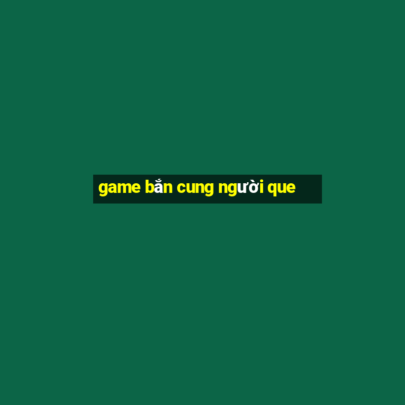 game bắn cung người que