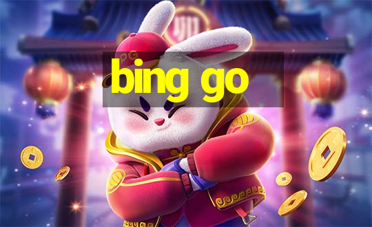 bing go