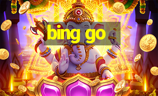 bing go