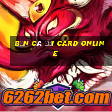 bắn cá đổi card online