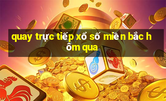 quay trực tiếp xổ số miền bắc hôm qua