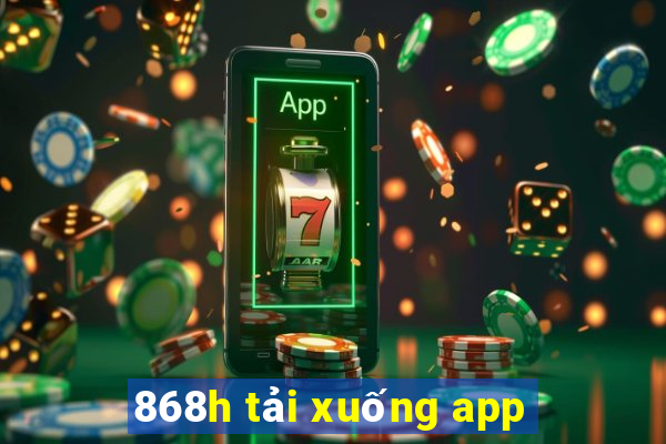 868h tải xuống app