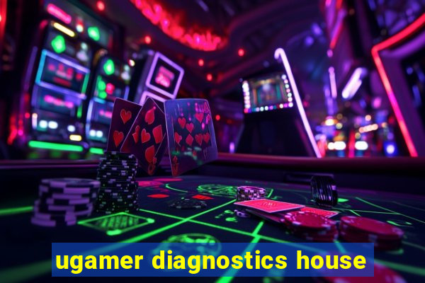 ugamer diagnostics house