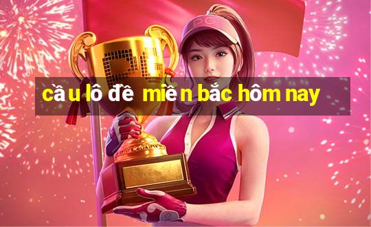 cầu lô đề miền bắc hôm nay