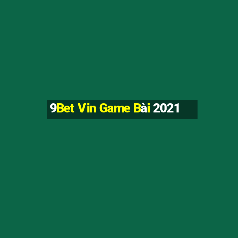 9Bet Vin Game Bài 2021