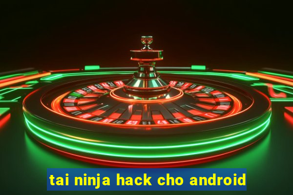 tai ninja hack cho android