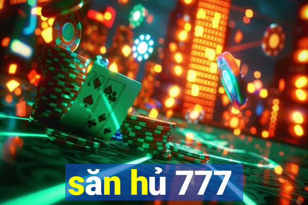 săn hủ 777