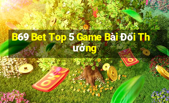 B69 Bet Top 5 Game Bài Đổi Thưởng