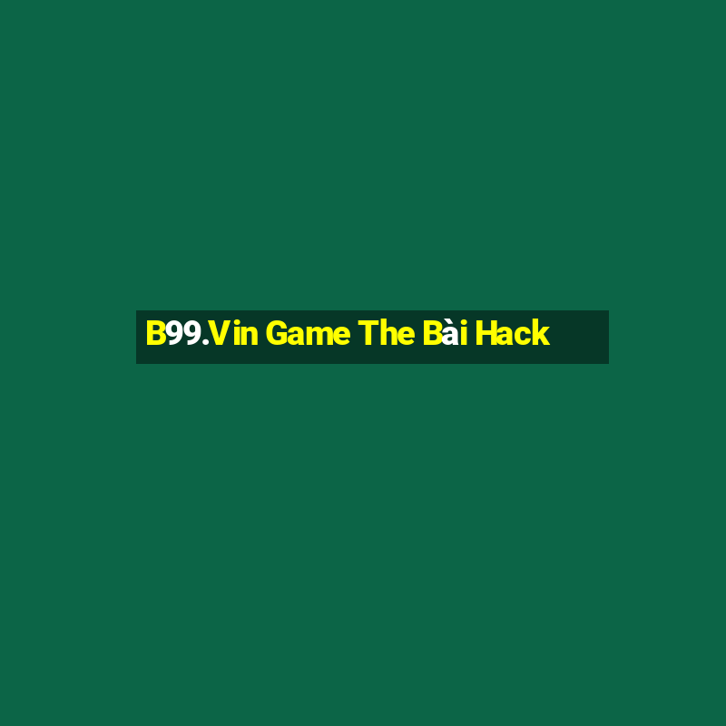 B99.Vin Game The Bài Hack