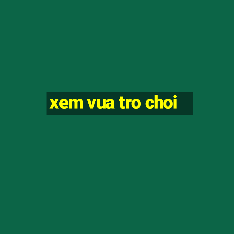 xem vua tro choi