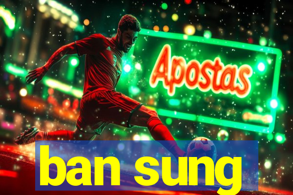 ban sung