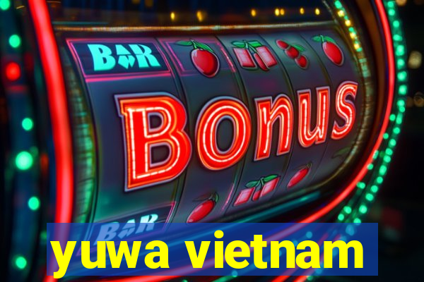 yuwa vietnam